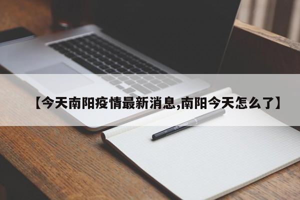 【今天南阳疫情最新消息,南阳今天怎么了】