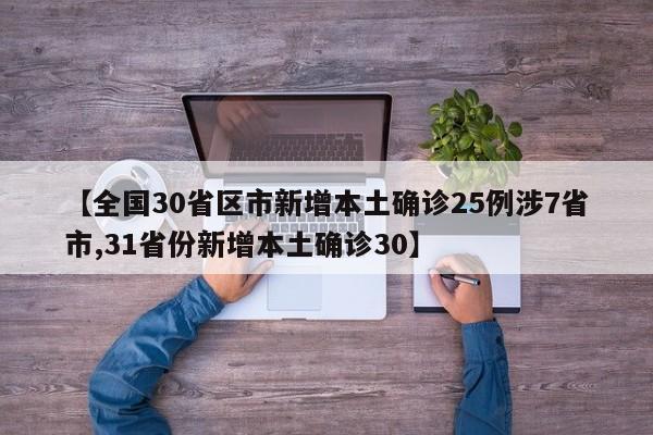 【全国30省区市新增本土确诊25例涉7省市,31省份新增本土确诊30】