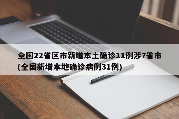 全国22省区市新增本土确诊11例涉7省市(全国新增本地确诊病例31例)