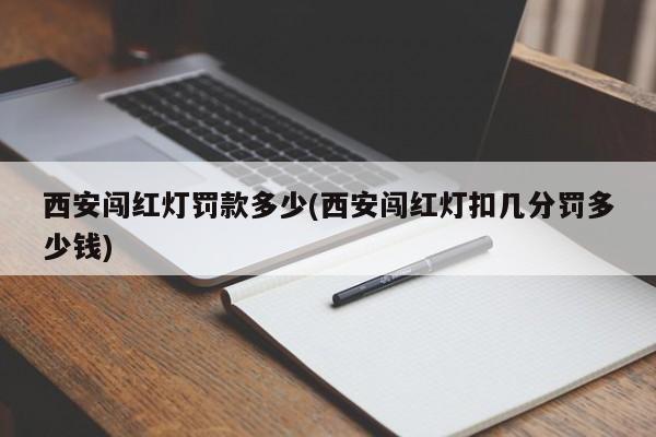 西安闯红灯罚款多少(西安闯红灯扣几分罚多少钱)