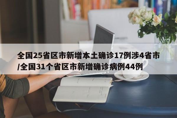 全国25省区市新增本土确诊17例涉4省市/全国31个省区市新增确诊病例44例