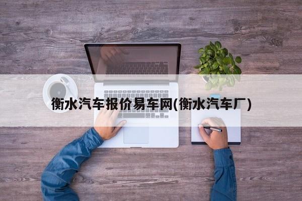 衡水汽车报价易车网(衡水汽车厂)