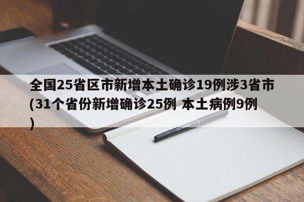 全国25省区市新增本土确诊19例涉3省市(31个省份新增确诊25例 本土病例9例)